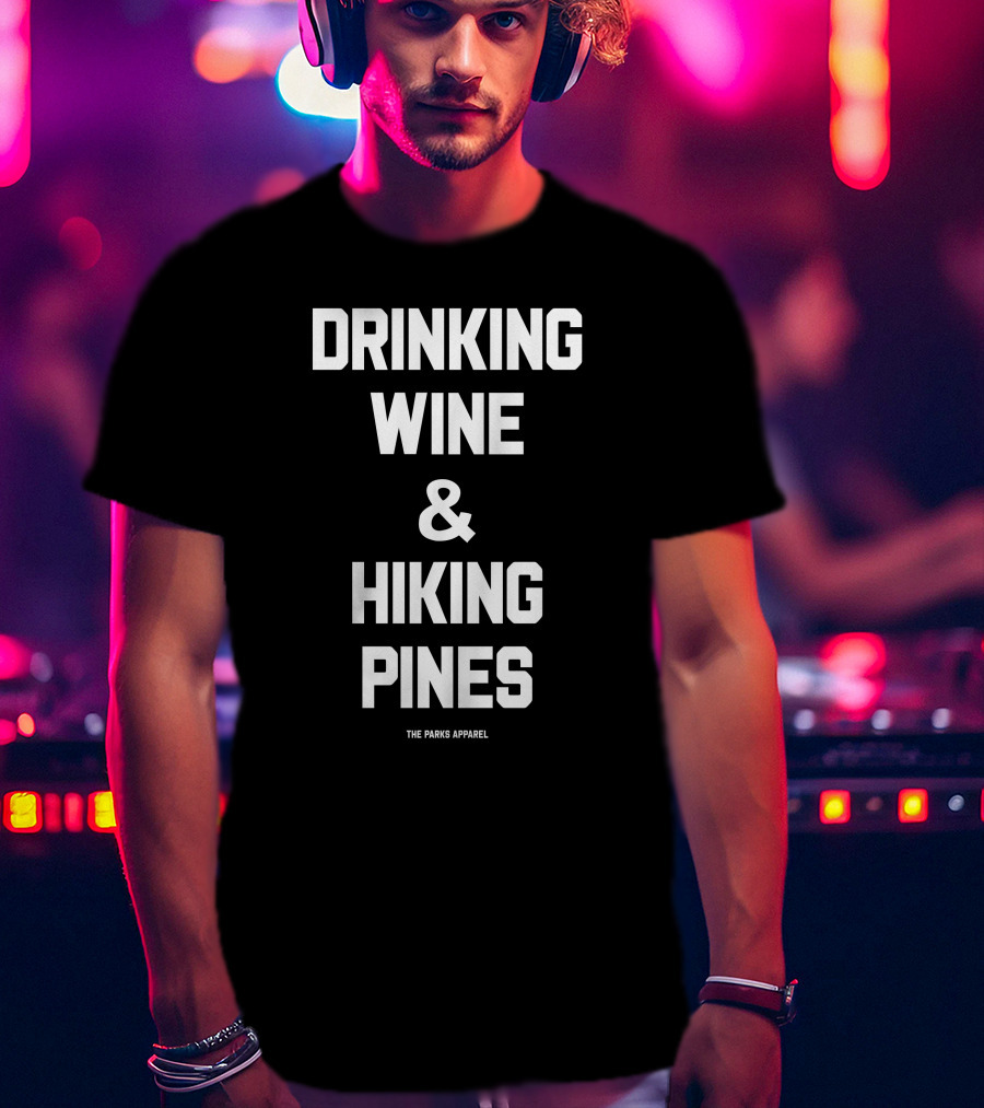 Drinking Wine And Hiking Pines The Parks T-Shirt