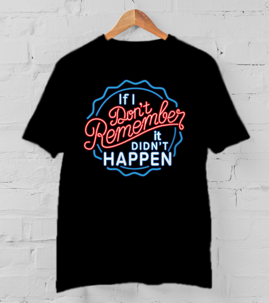 If I Don't Remember It Didn't Happen Neon T-Shirt