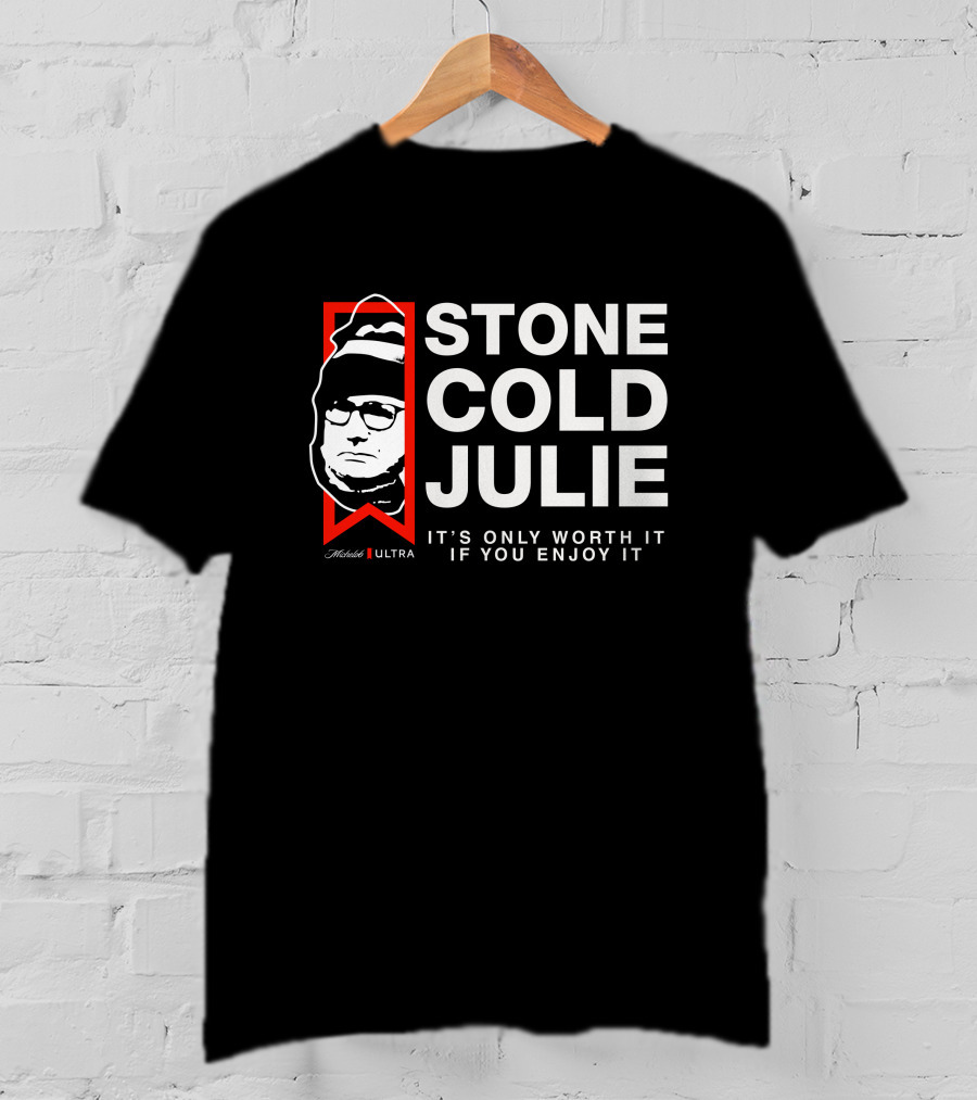 Stone Cold Julie Michelob Ultra It's Only Worth It If You Enjoy It T-Shirt