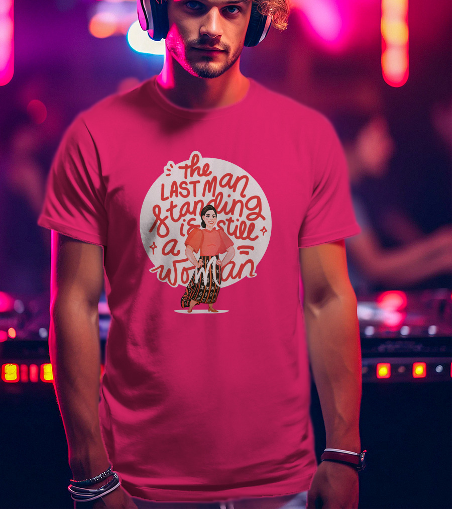 The Last Man Standing Is Still A Woman T-Shirt
