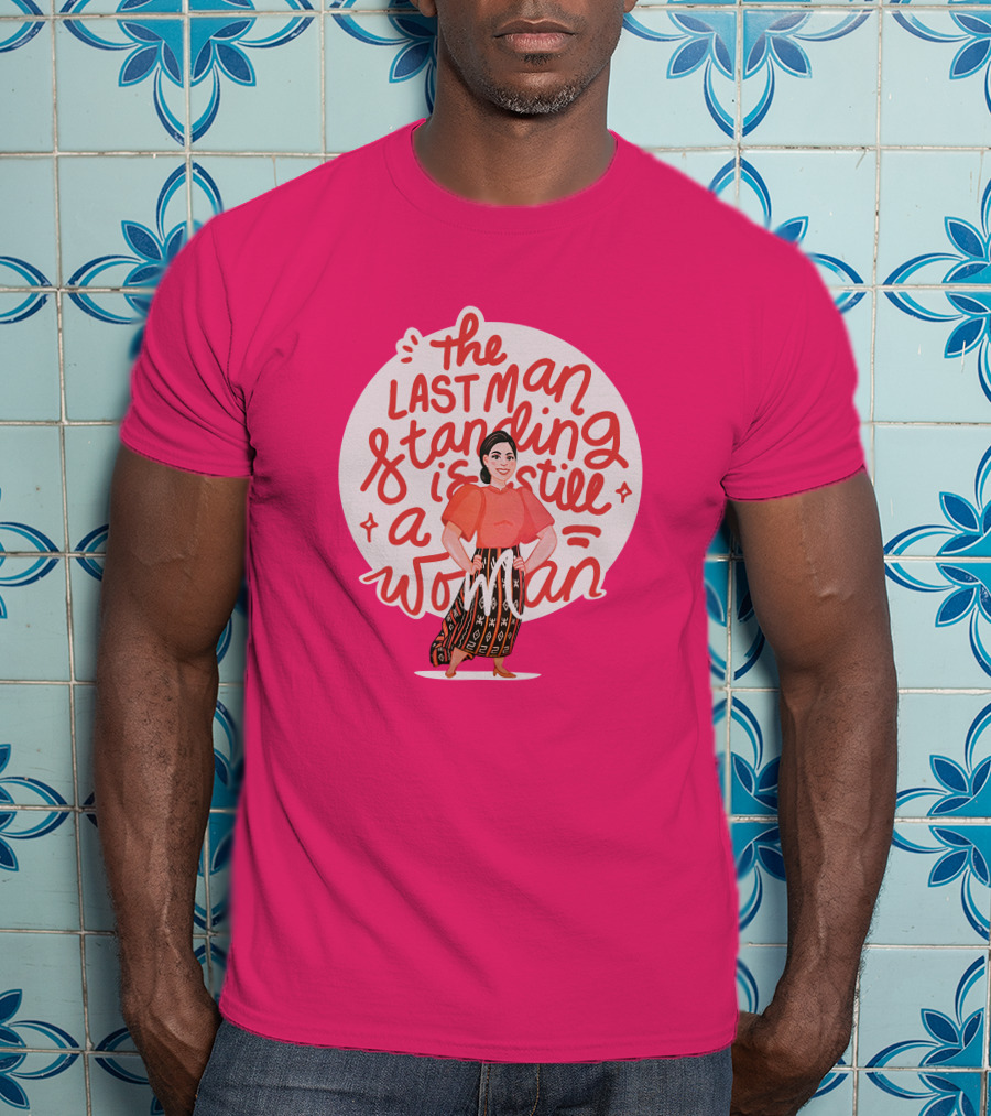 The Last Man Standing Is Still A Woman T-Shirt