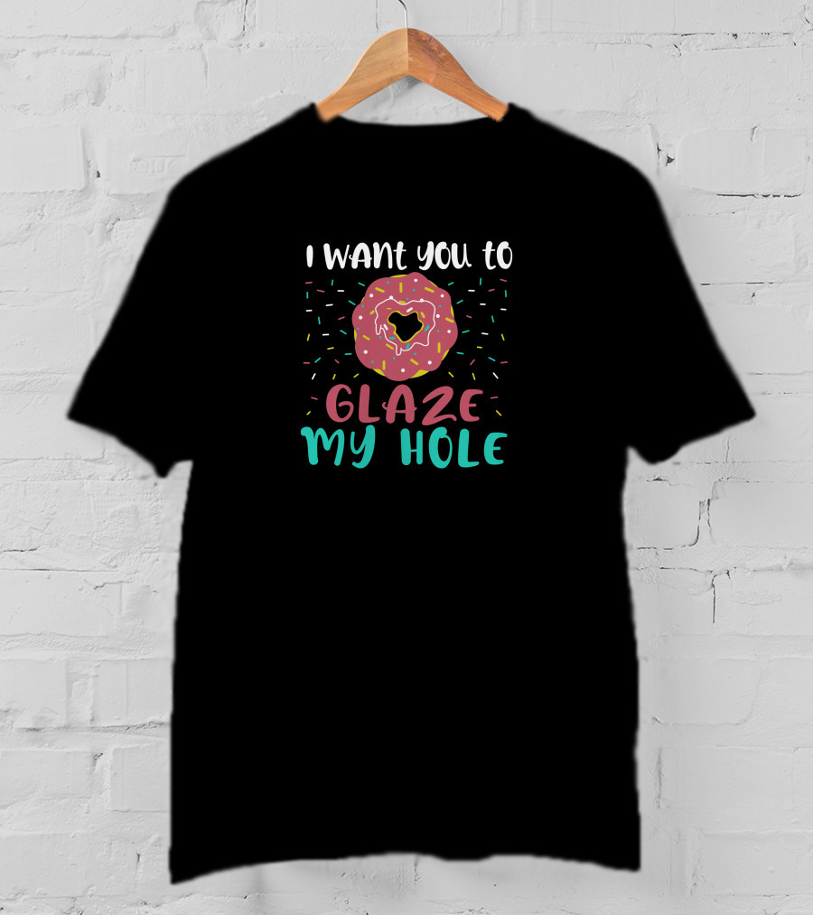 I Want You To Glaze My Hole With Sprinkled Donut T-Shirt