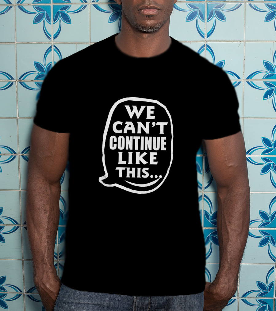 We Can't Continue Like This Speech Bubble T-Shirt