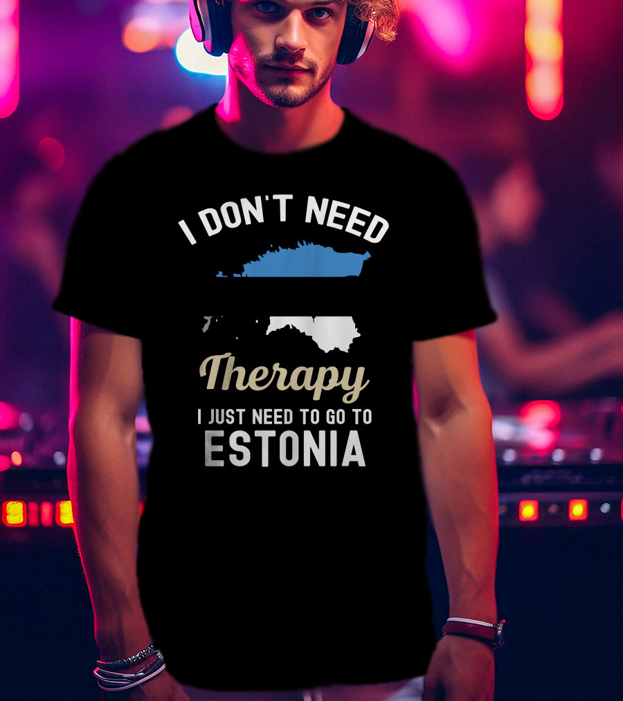 I Don't Need Therapy I Just Need To Go To Estonia Map Flag T-Shirt