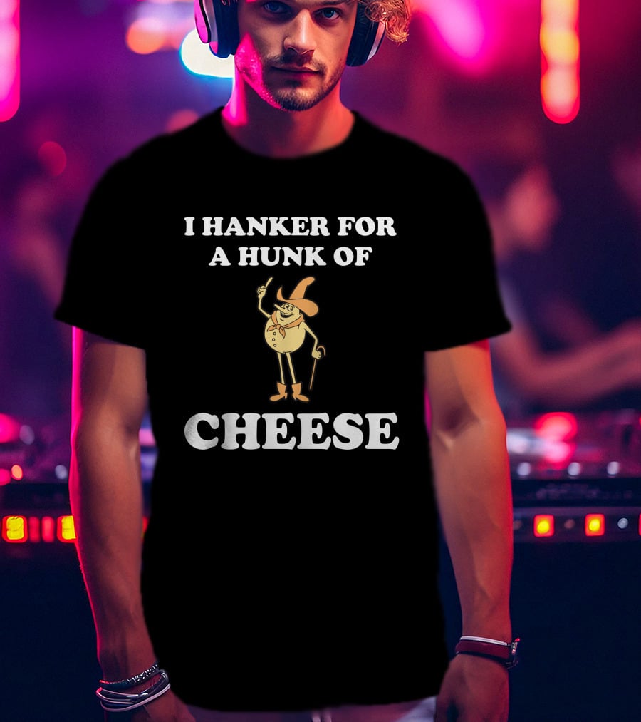 I Hanker For A Hunk Of Cheese Super 70s Sports Store Retro Character T-Shirt