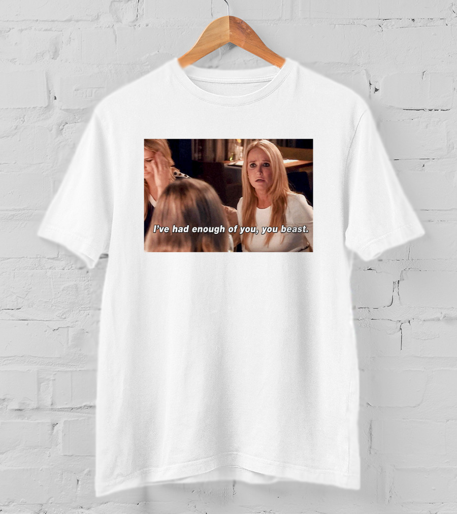 I've Had Enough Of You You Beast Kim Richards Real Housewives Of Beverly Hills Moment T-Shirt