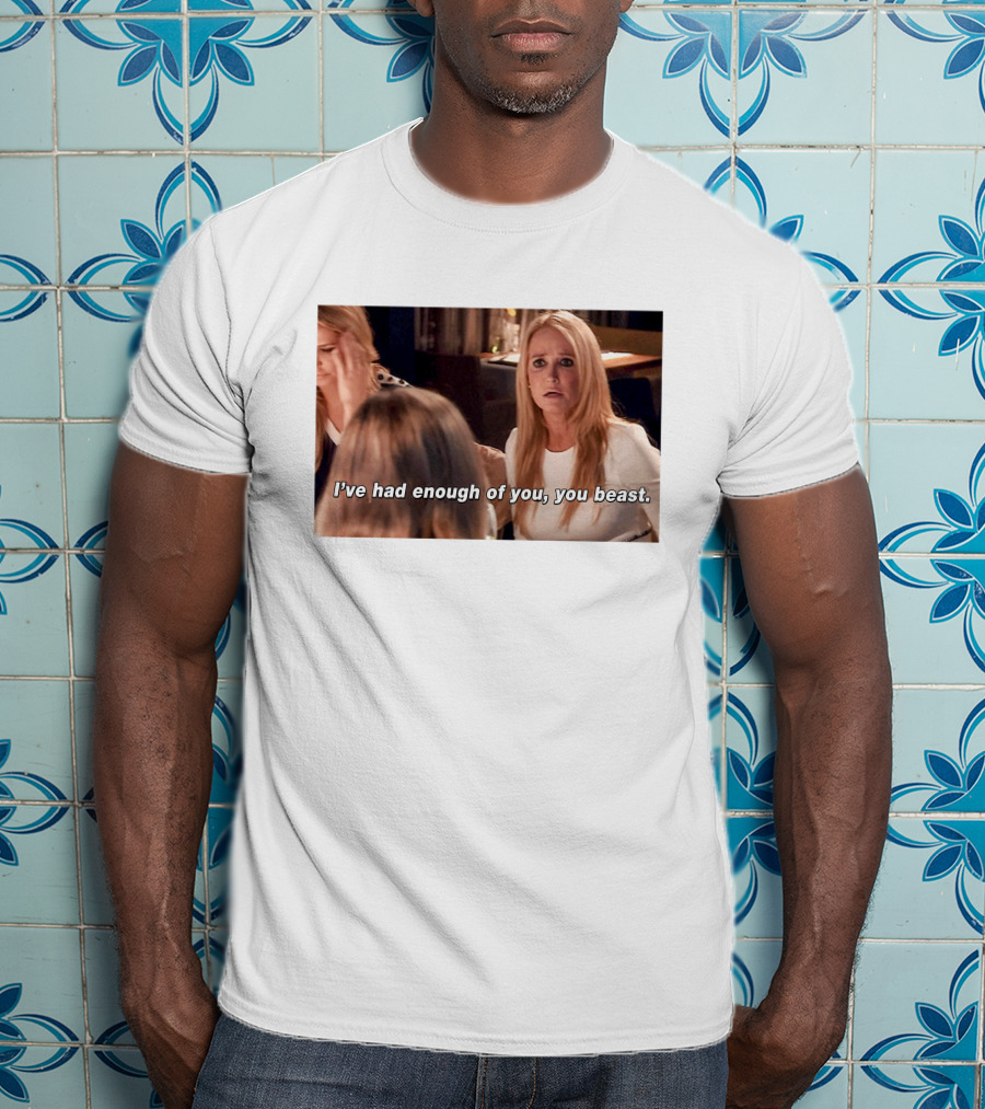I've Had Enough Of You You Beast Kim Richards Real Housewives Of Beverly Hills Moment T-Shirt
