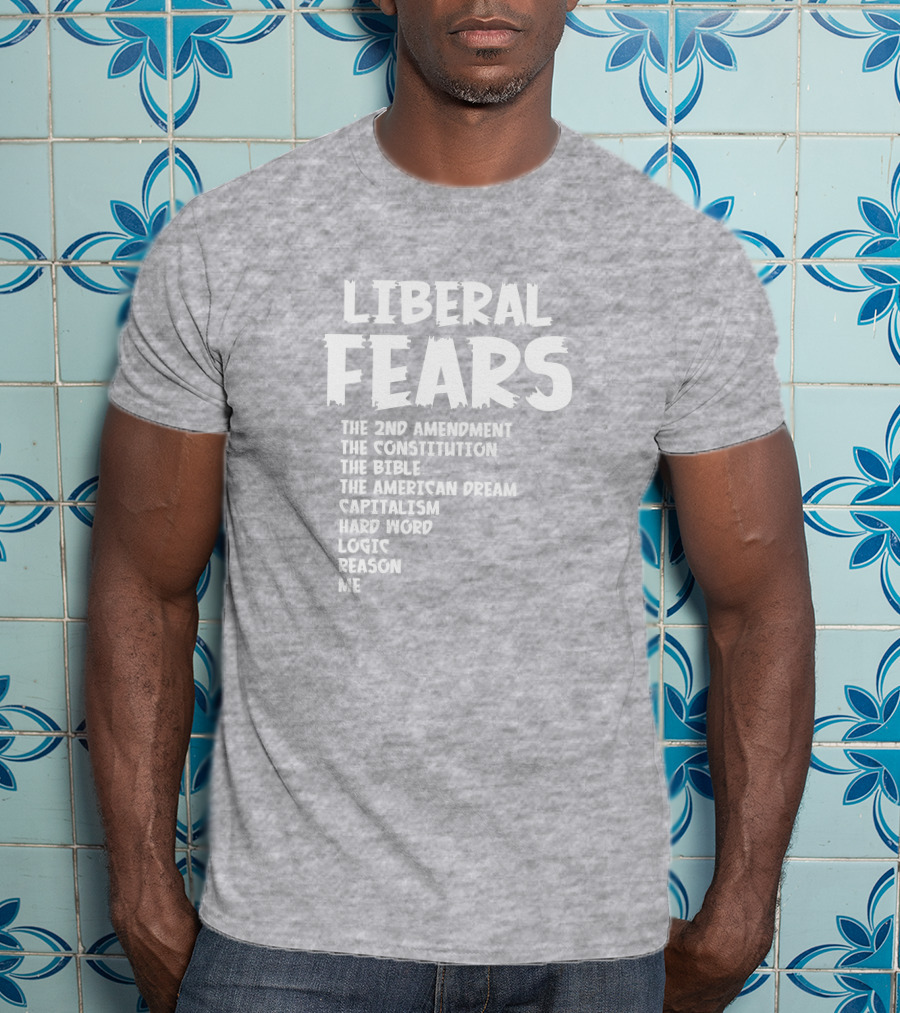 Liberal Fears The 2nd Amendment The Constitution The Bible The American Dream Capitalism Hard Work Logic Reason Me T-Shirt
