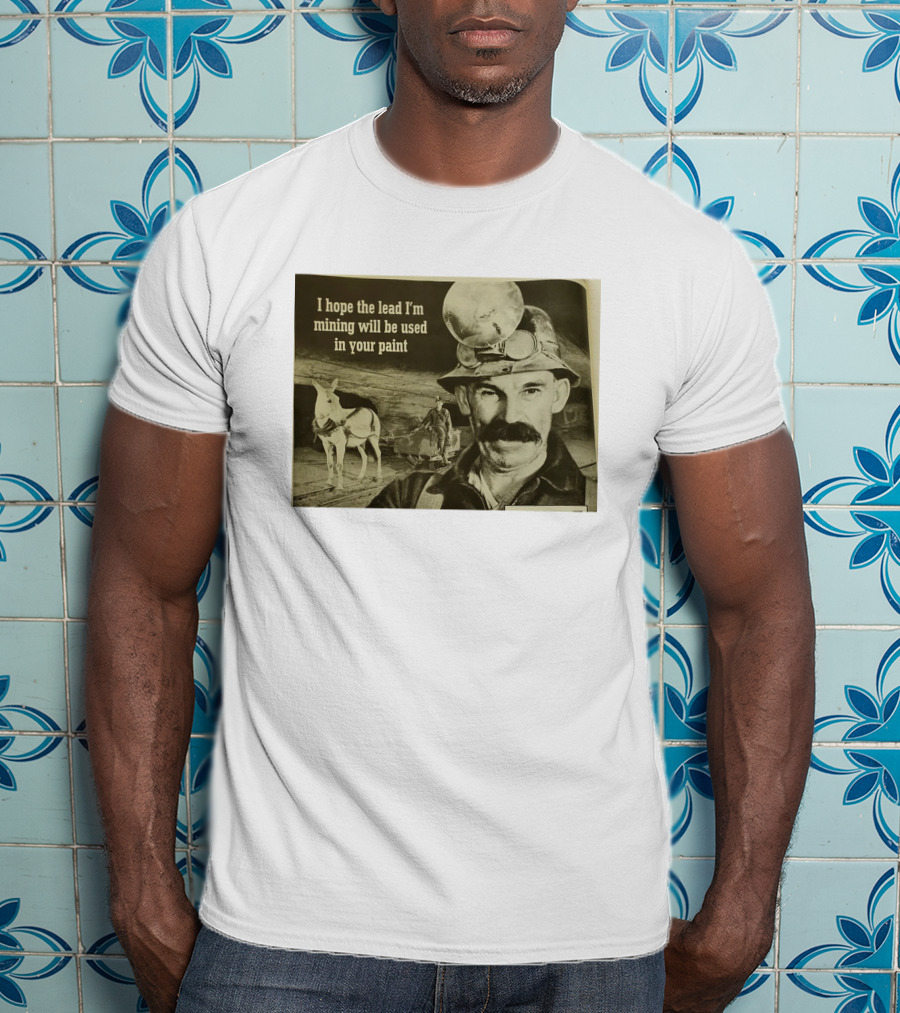 I Hope The Lead I'm Mining Will Be Used In Your Paint Miner And Mule Vintage Scene T-Shirt