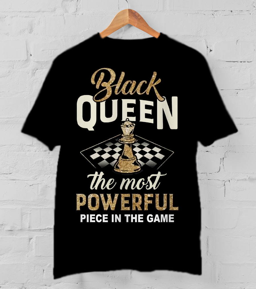 Black Queen The Most Powerful Piece In The Game Chessboard T-Shirt