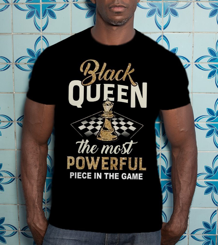Black Queen The Most Powerful Piece In The Game Chessboard T-Shirt