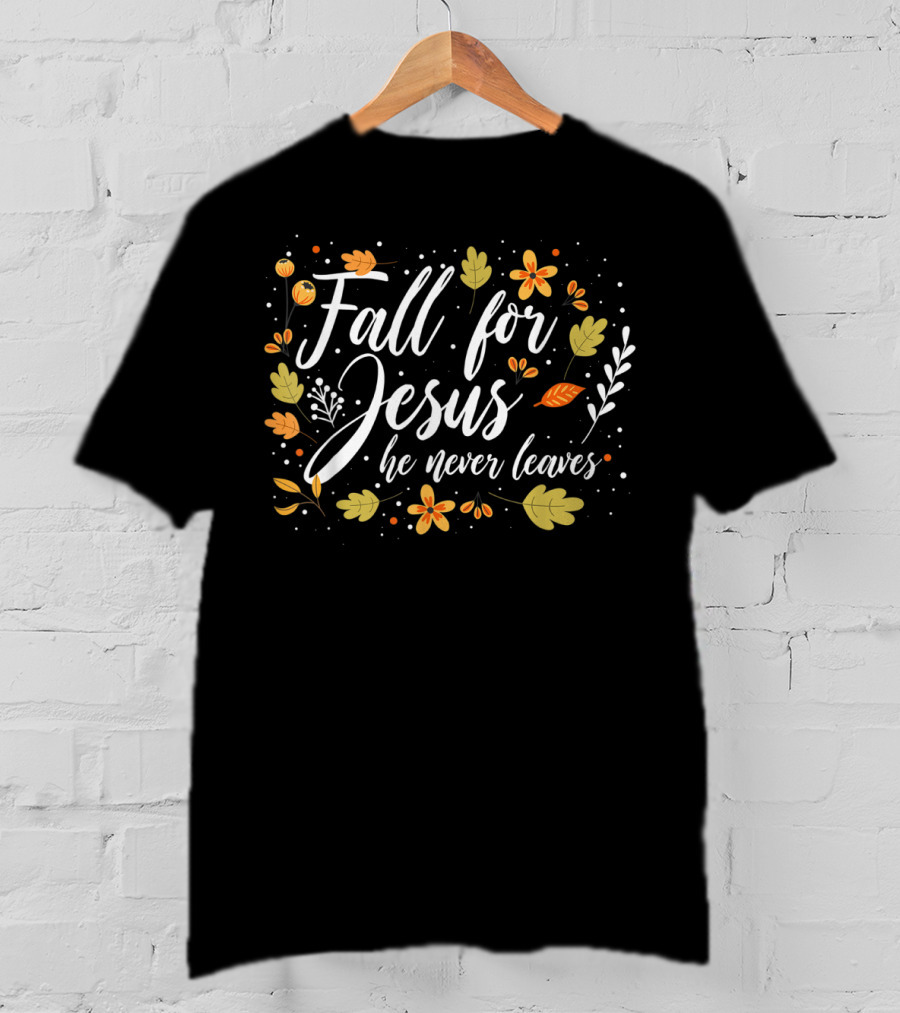 Fall For Jesus He Never Leaves Christian Lover Floral T-Shirt