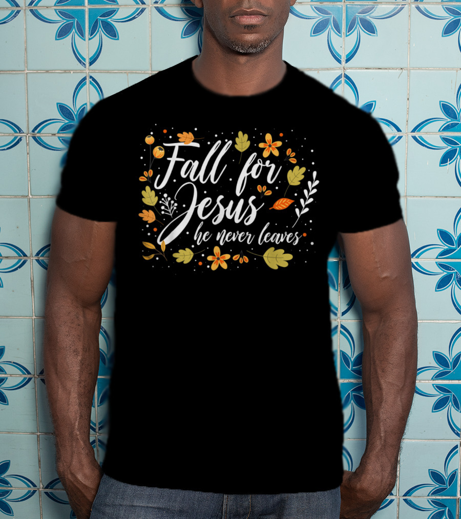 Fall For Jesus He Never Leaves Christian Lover Floral T-Shirt