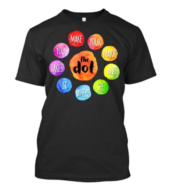 International Dot Day Make Your Mark See Where It Takes You T-Shirt