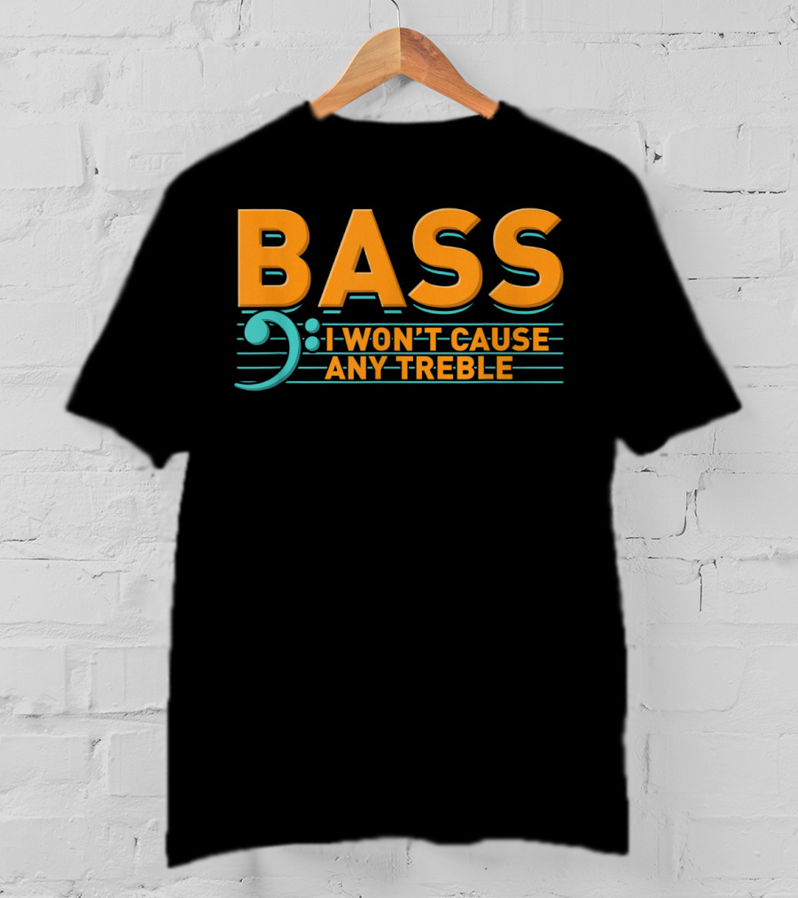 Bass I Won't Cause Any Treble T-Shirt