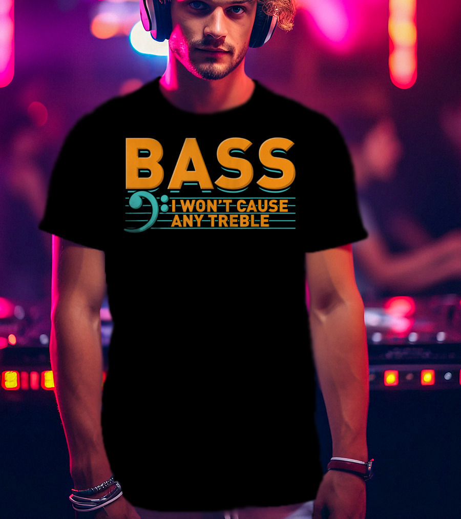 Bass I Won't Cause Any Treble T-Shirt
