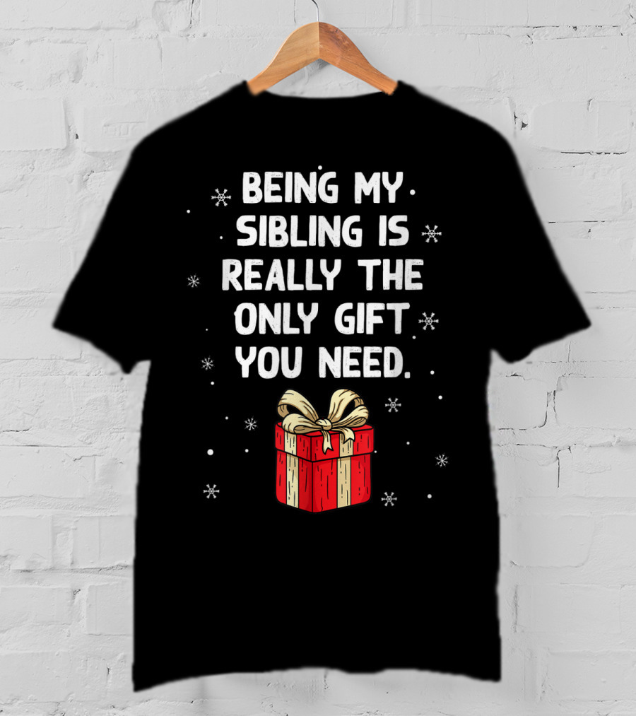 Being My Sibling Is Really The Only Gift You Need With Festive Gift Box And Snowflakes T-Shirt