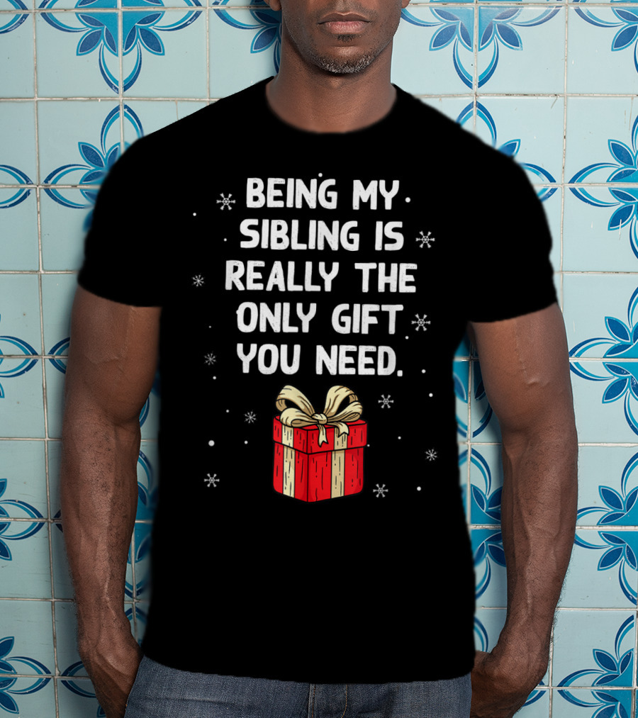 Being My Sibling Is Really The Only Gift You Need With Festive Gift Box And Snowflakes T-Shirt