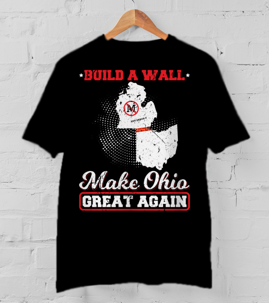 Build A Wall Make Ohio Great Again Ann Arbor State T-Shirt