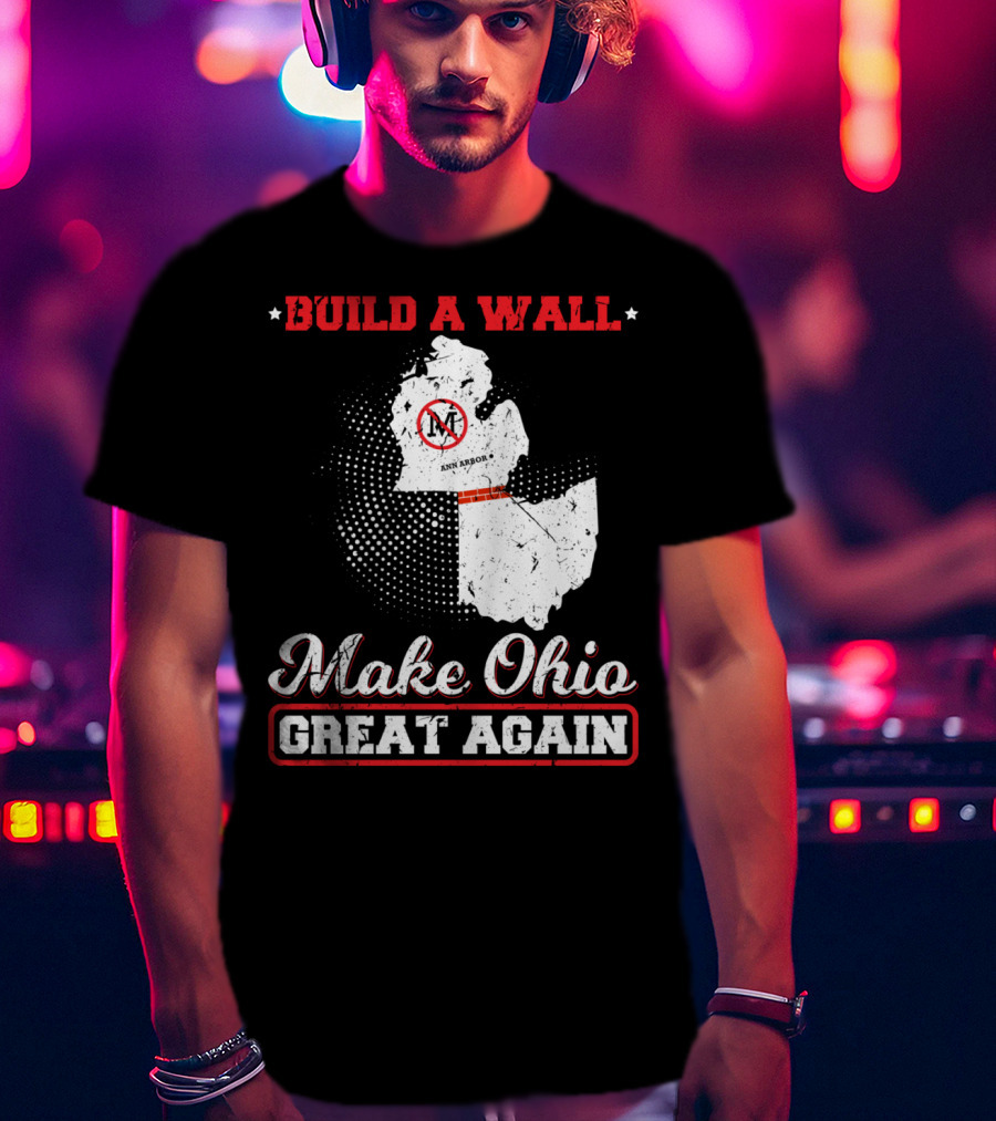 Build A Wall Make Ohio Great Again Ann Arbor State T-Shirt