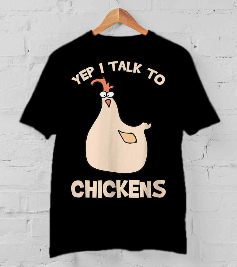 Yep I Talk To Chickens T-Shirt