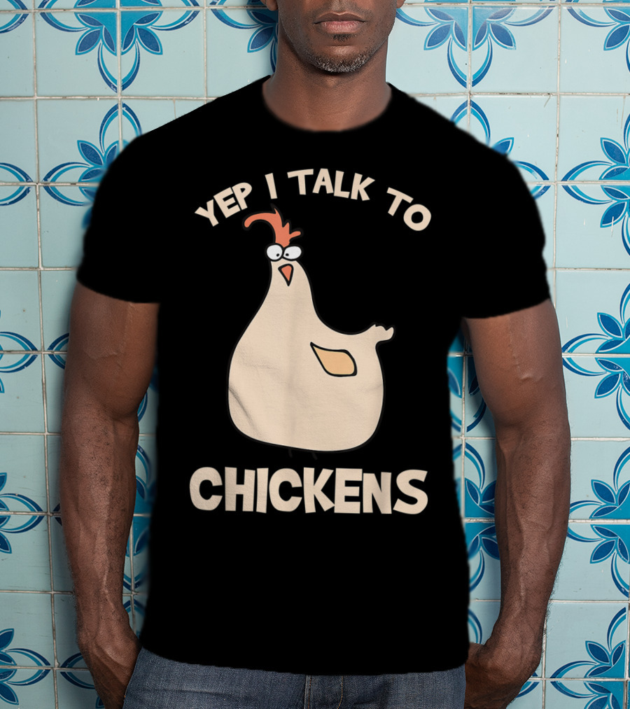 Yep I Talk To Chickens T-Shirt