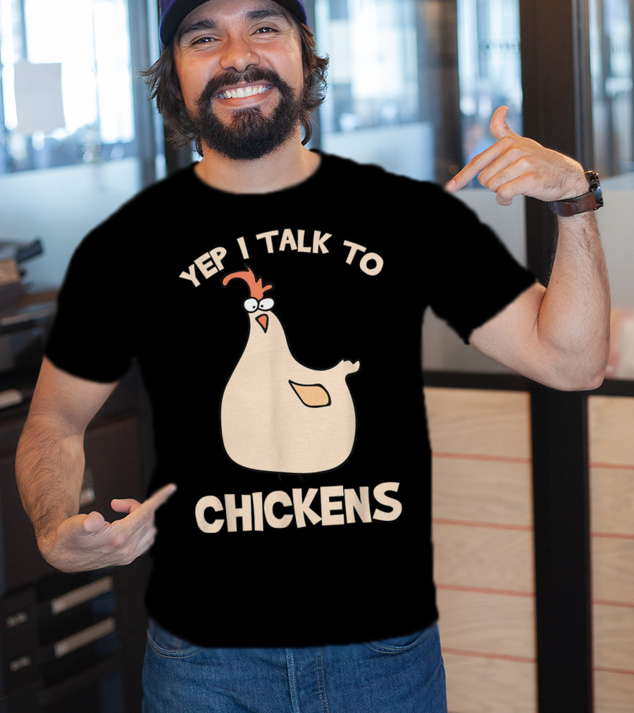Yep I Talk To Chickens T-Shirt