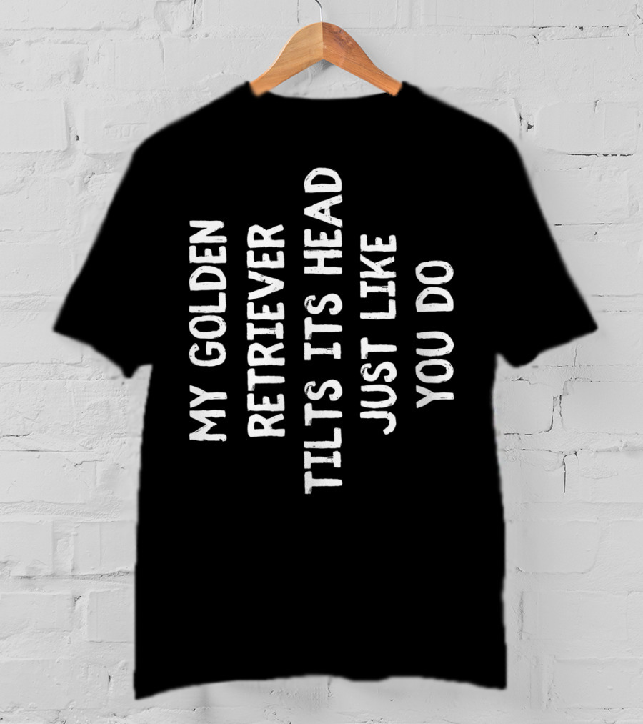My Golden Retriever Tilts Its Head Just Like You Do T-Shirt