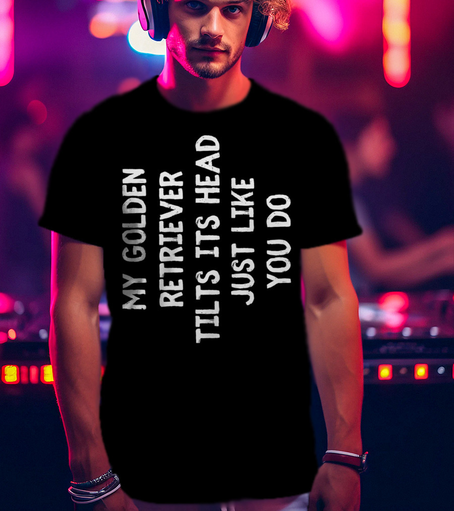 My Golden Retriever Tilts Its Head Just Like You Do T-Shirt