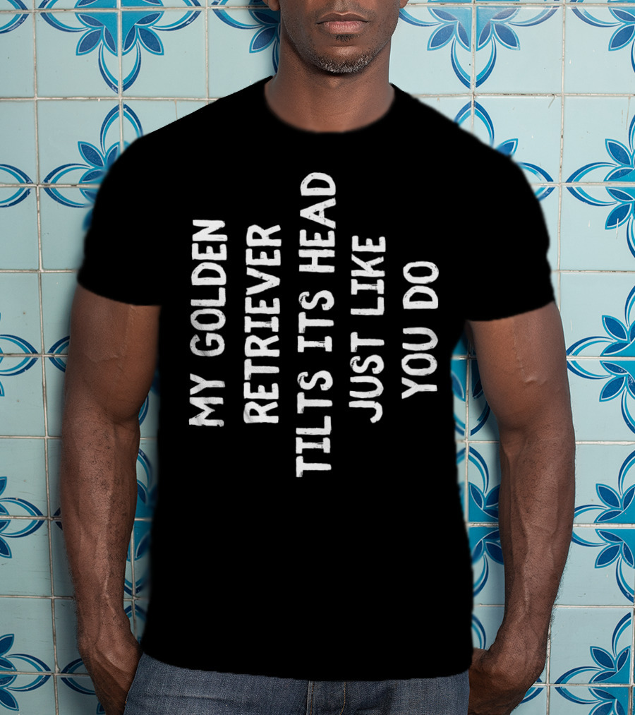 My Golden Retriever Tilts Its Head Just Like You Do T-Shirt