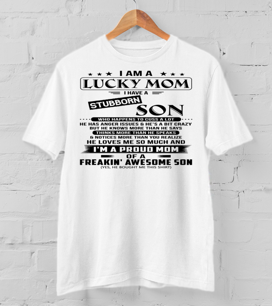 I Am A Lucky Mom I Have A Stubborn Son Proud Mom Of A Freakin' Awesome Son T-Shirt
