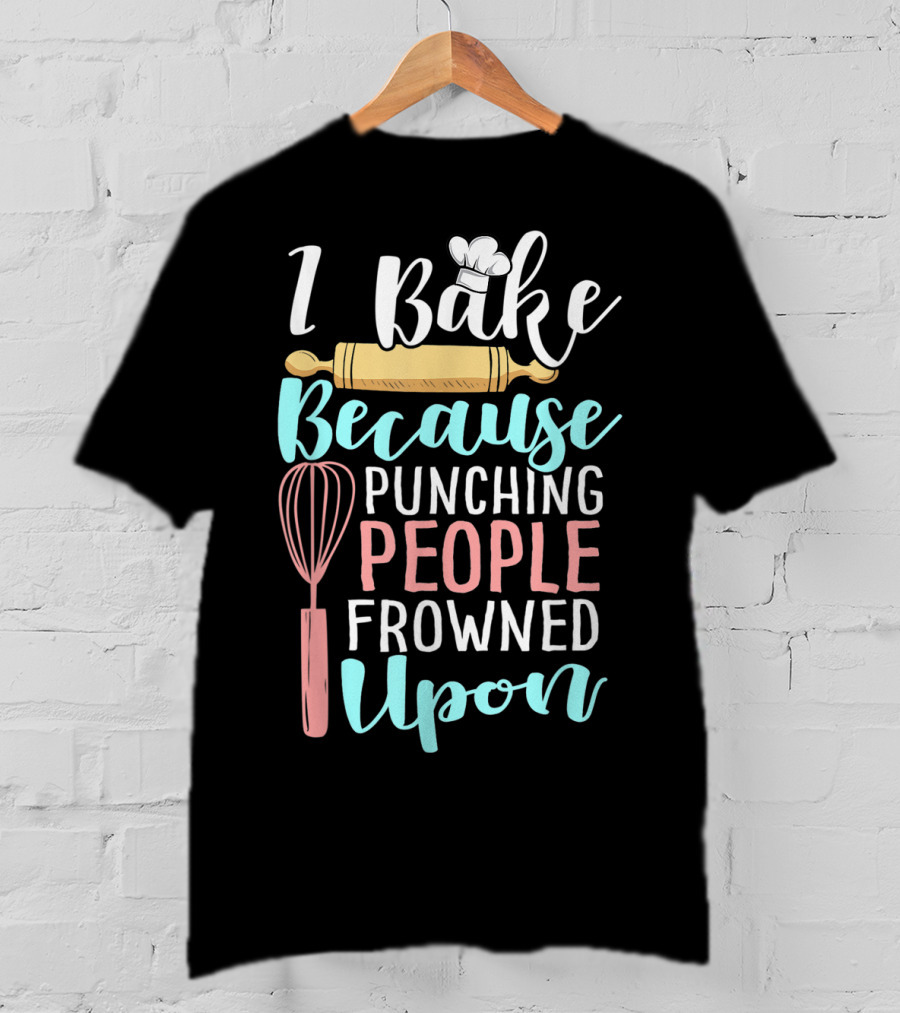 I Bake Because Punching People Frowned Upon Rolling Pin Whisk Chef Hat T-Shirt