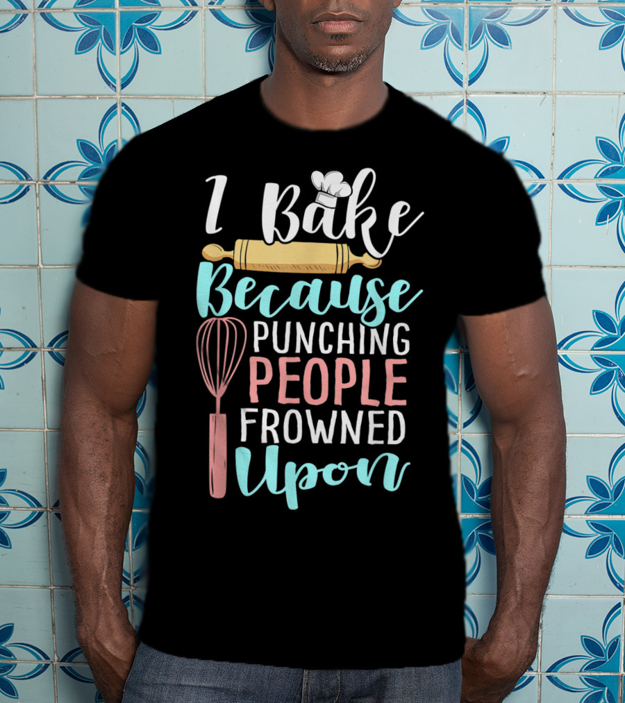 I Bake Because Punching People Frowned Upon Rolling Pin Whisk Chef Hat T-Shirt