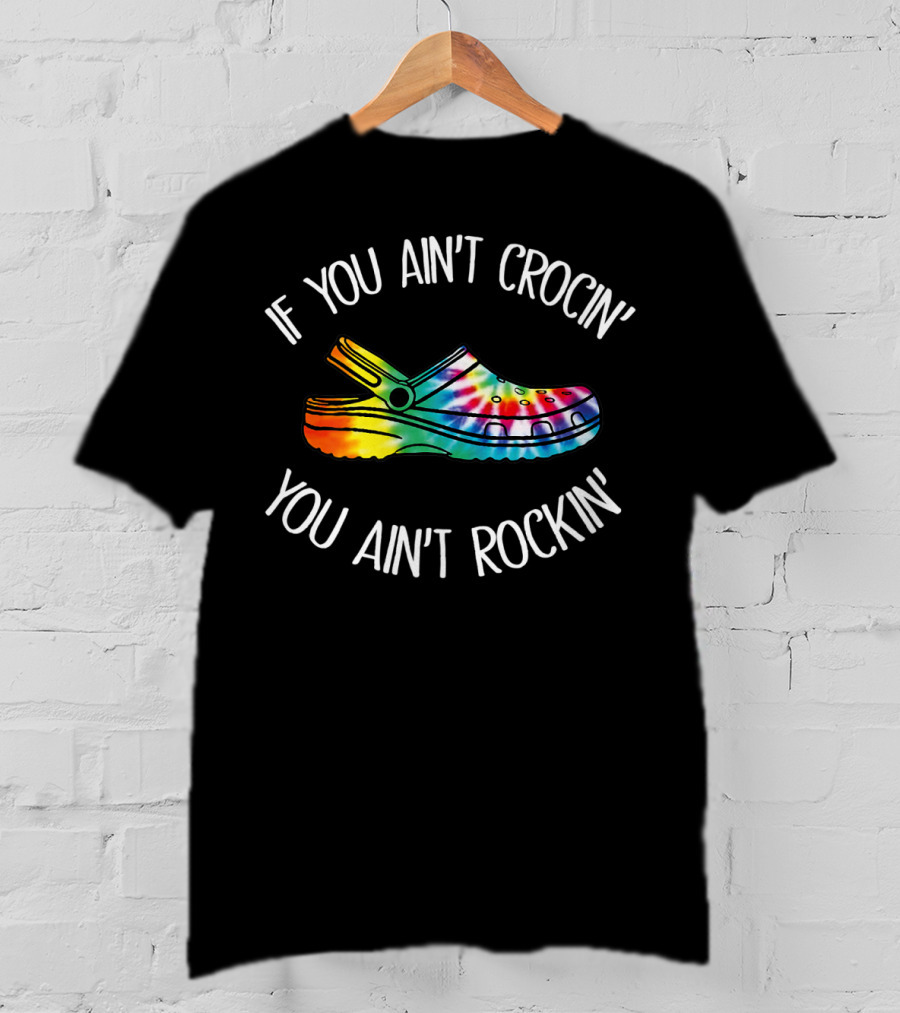 If You Ain't Crocin' You Ain't Rockin' Tie Dye Croc T-Shirt
