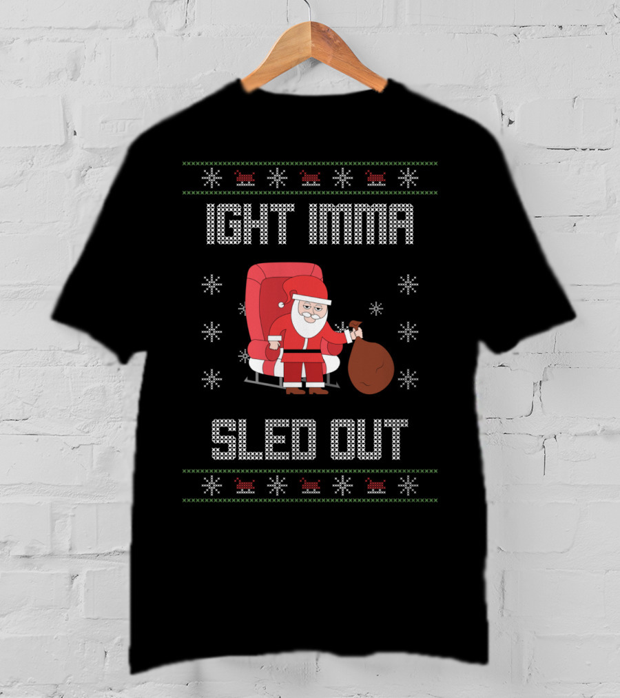 Ight Imma Santa Sled Out Ugly T-Shirt