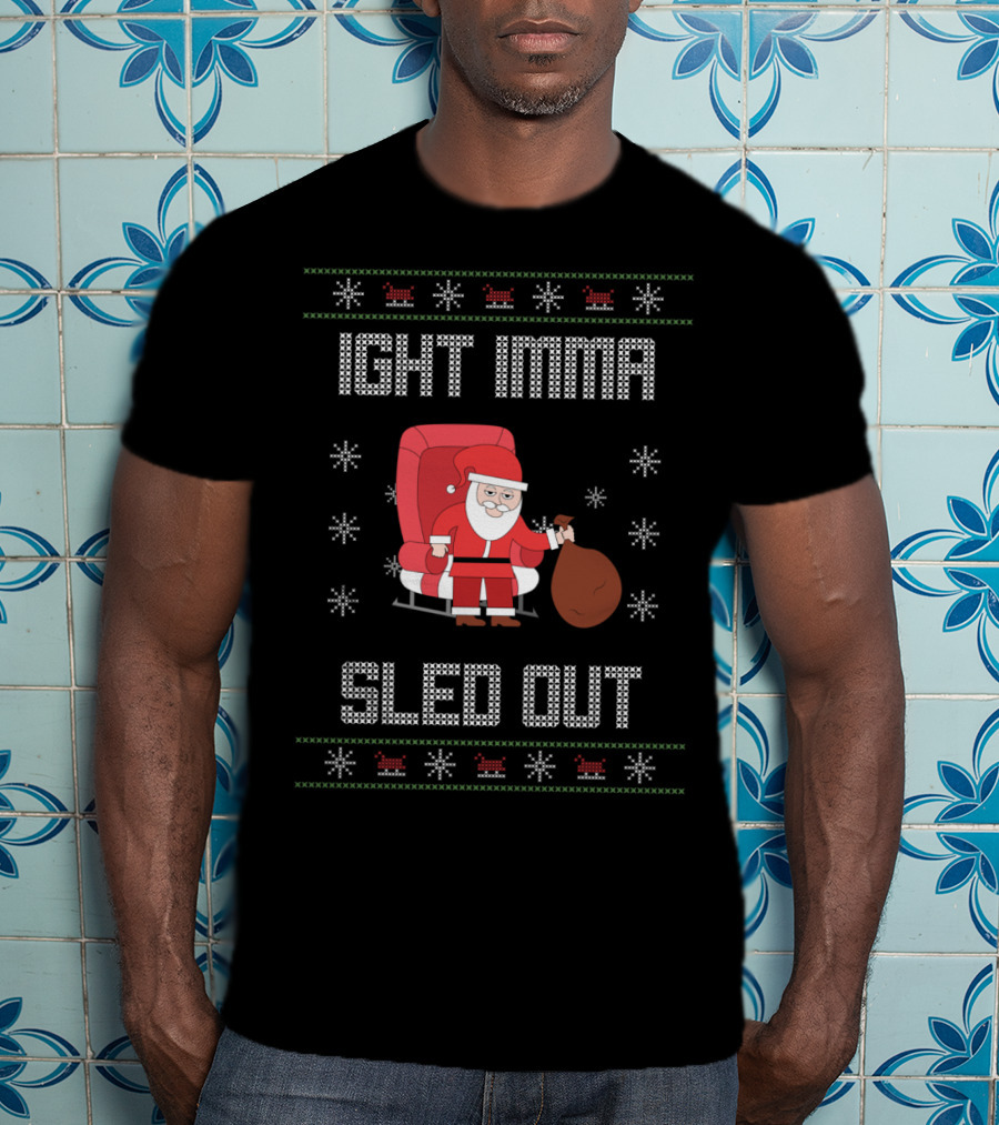 Ight Imma Santa Sled Out Ugly T-Shirt