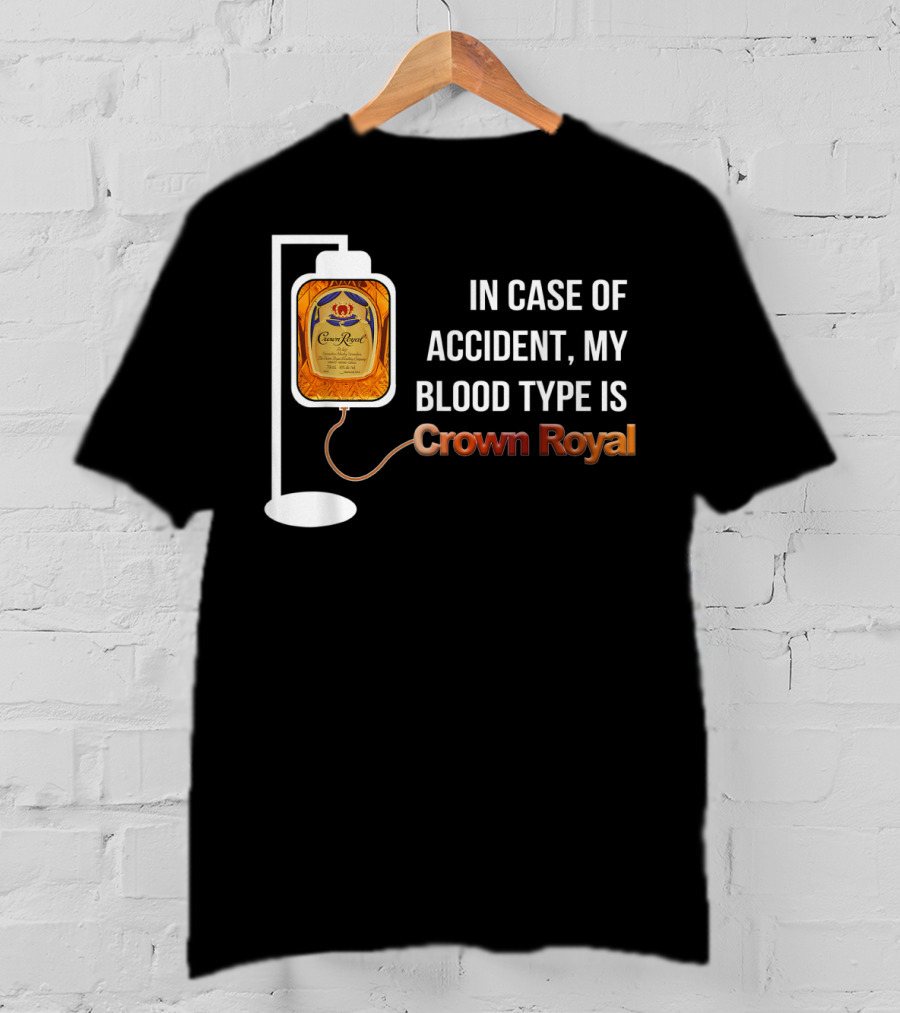 In Case Of Accident My Blood Type Is Crown Royal T-Shirt