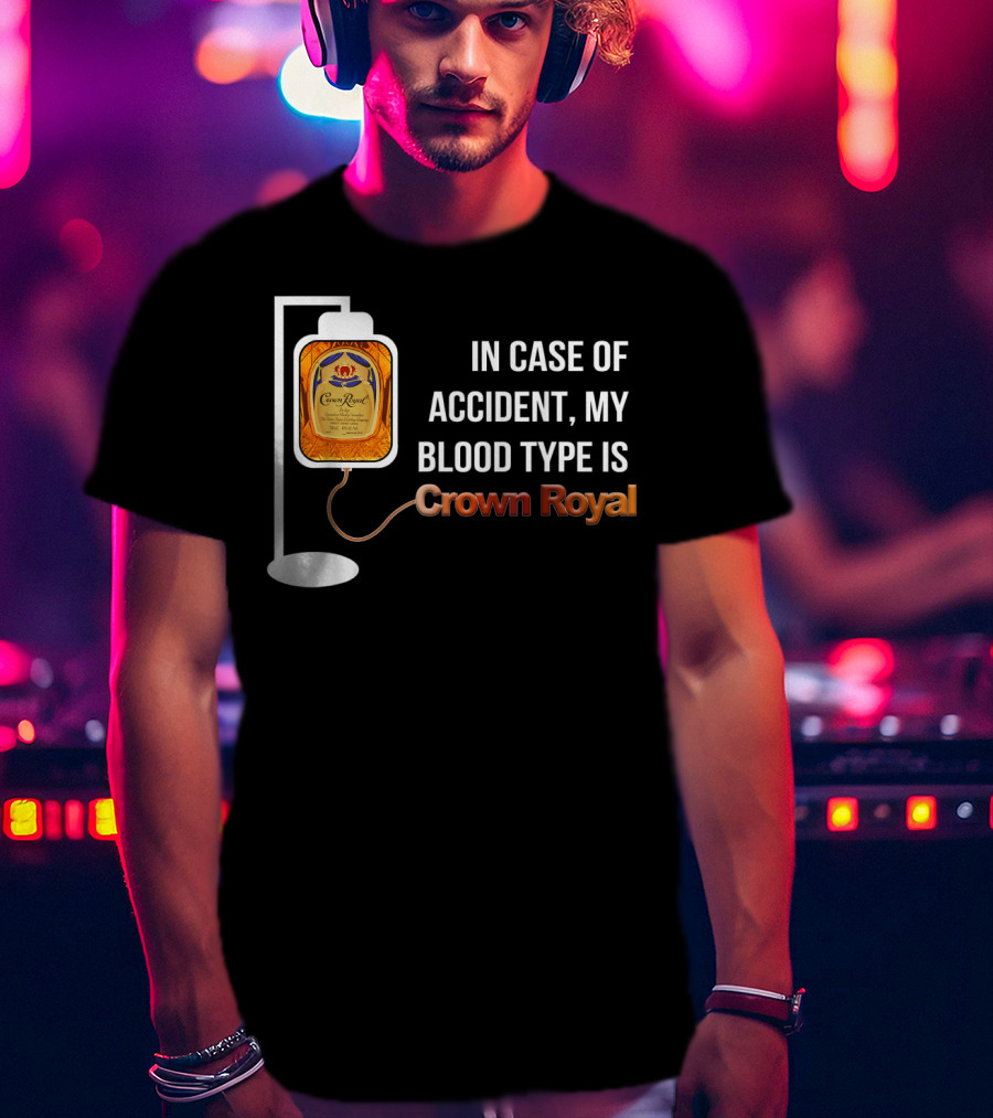 In Case Of Accident My Blood Type Is Crown Royal T-Shirt