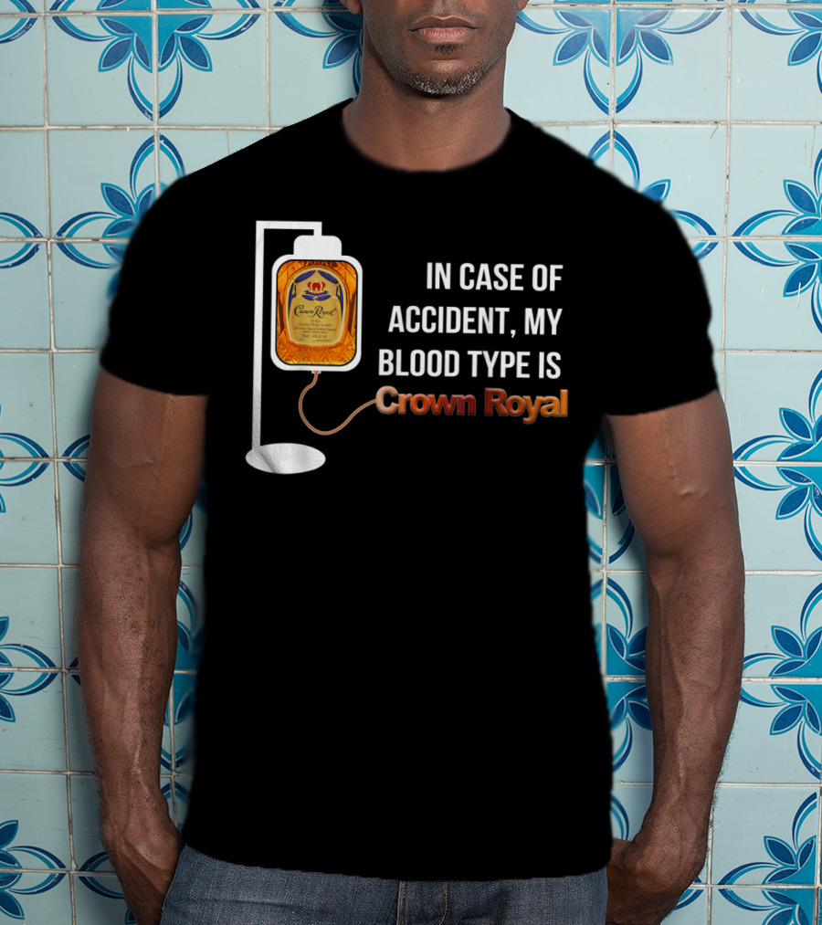 In Case Of Accident My Blood Type Is Crown Royal T-Shirt