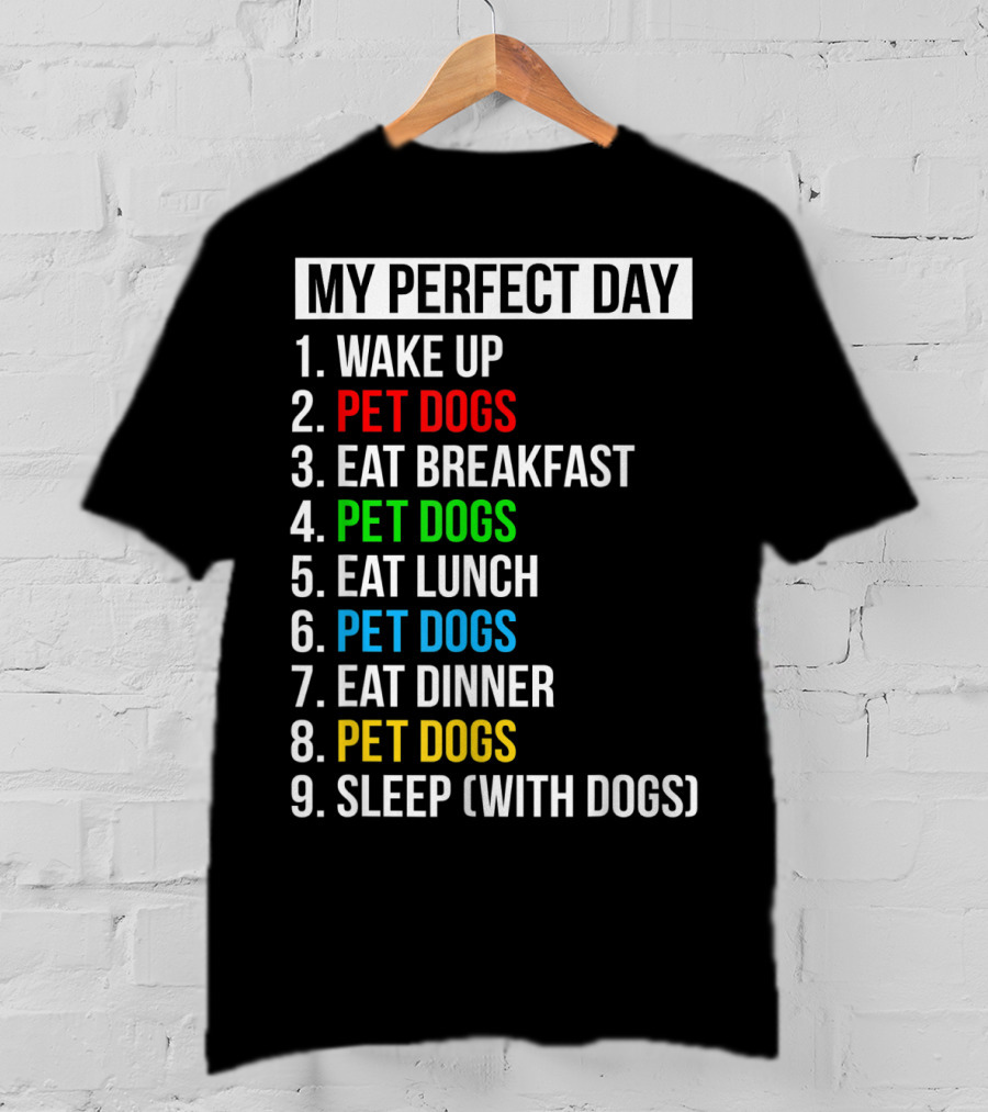 My Perfect Day Wake Up Pet Dogs Eat Breakfast Pet Dogs Eat Lunch Pet Dogs Eat Dinner Pet Dogs Sleep With Dogs T-Shirt