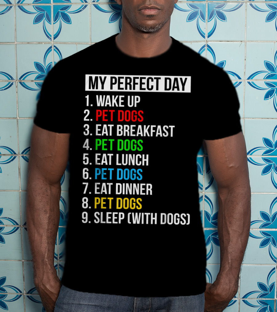 My Perfect Day Wake Up Pet Dogs Eat Breakfast Pet Dogs Eat Lunch Pet Dogs Eat Dinner Pet Dogs Sleep With Dogs T-Shirt