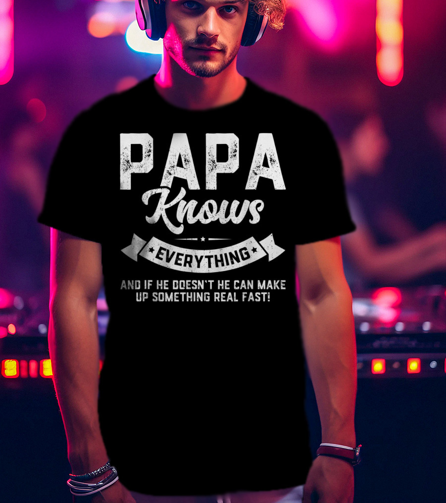 PAPA Knows Everything And If He Doesn't He Can Make Up Something Real Fast 60th T-Shirt