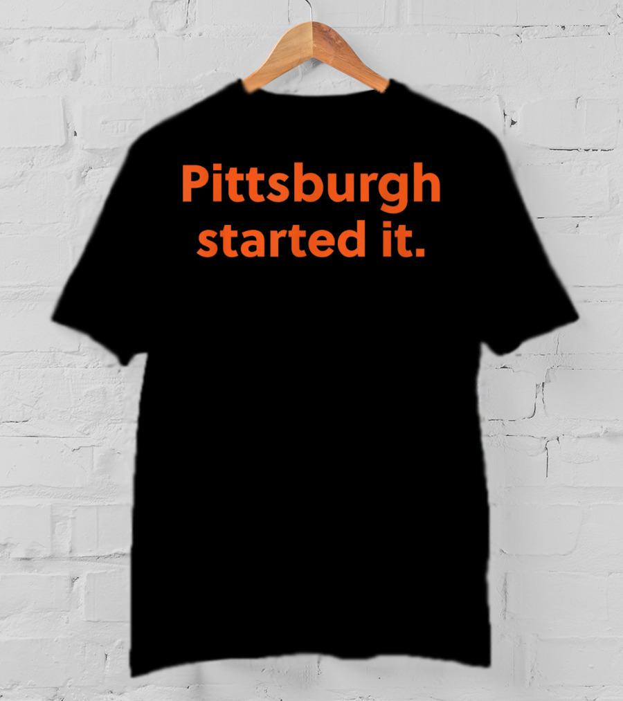 Pittsburgh Started It Viral Quote Cleveland Forget Sports Rivalry T-Shirt