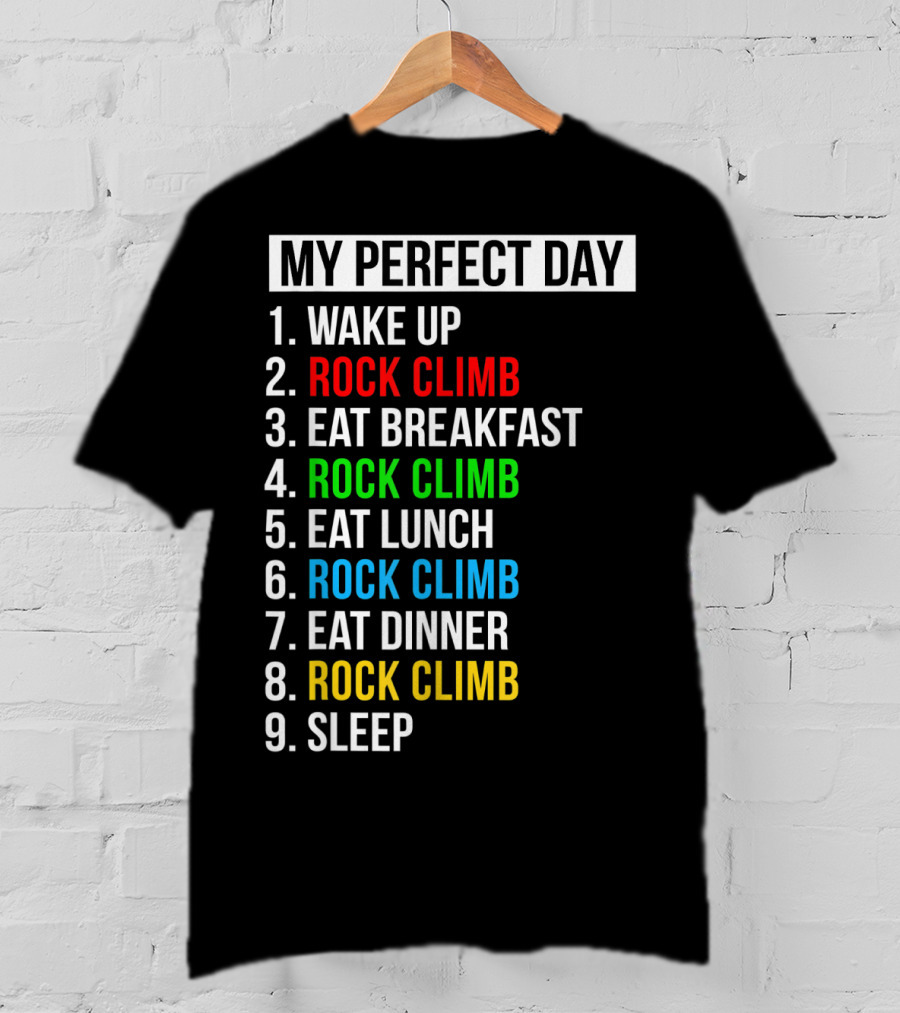 My Perfect Day Wake Up Rock Climb Eat Breakfast Rock Climb Eat Lunch Rock Climb Eat Dinner Rock Climb Sleep T-Shirt