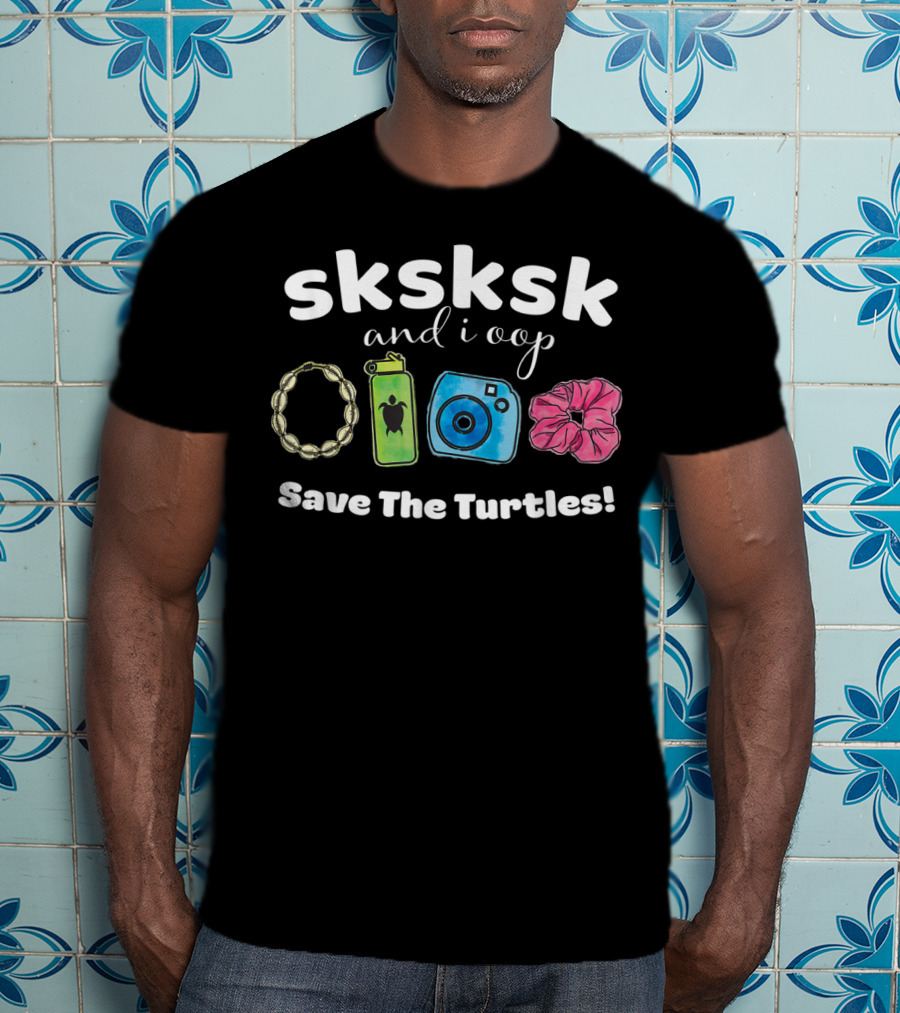 SKSKSK And I Oop Save The Turtles Puka Shell Hydro Flask Camera Scrunchie T-Shirt