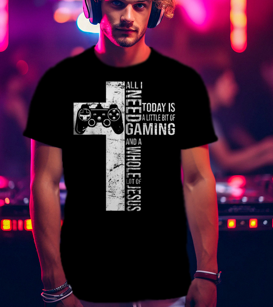 All I Need Today Is A Little Bit Of Gaming And A Whole Lot Of Jesus Cross Controller T-Shirt