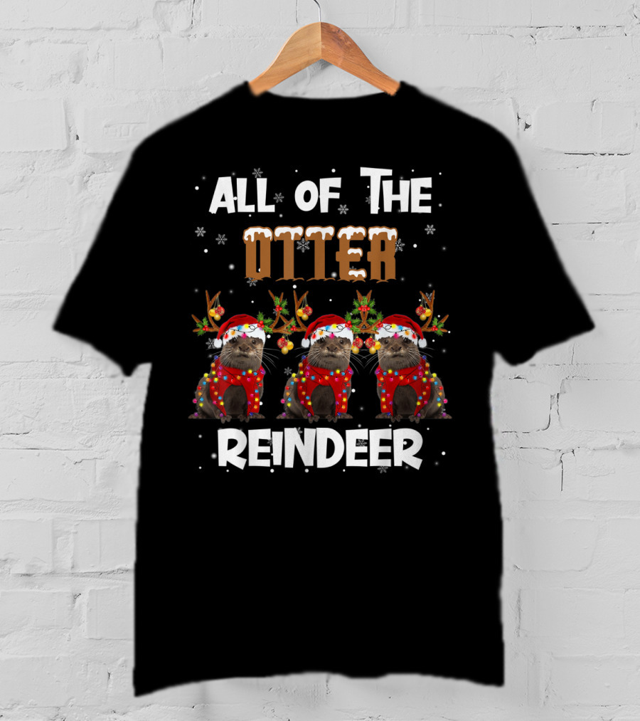 All Of The Otter Reindeer Otter Holiday T-Shirt