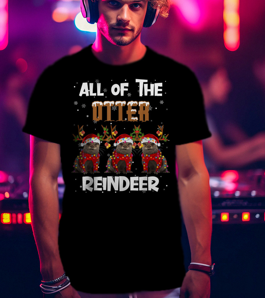 All Of The Otter Reindeer Otter Holiday T-Shirt