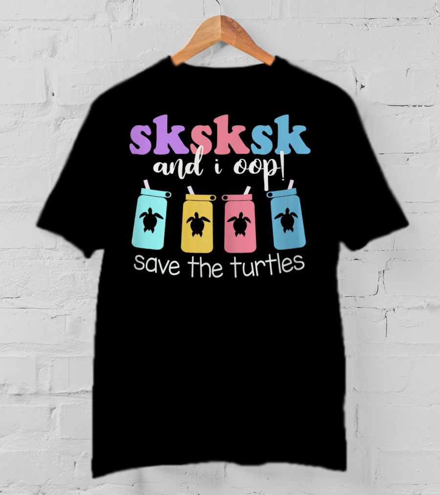 Sksksk And I Oop Save The Turtles Reusable Straw Meme T-Shirt