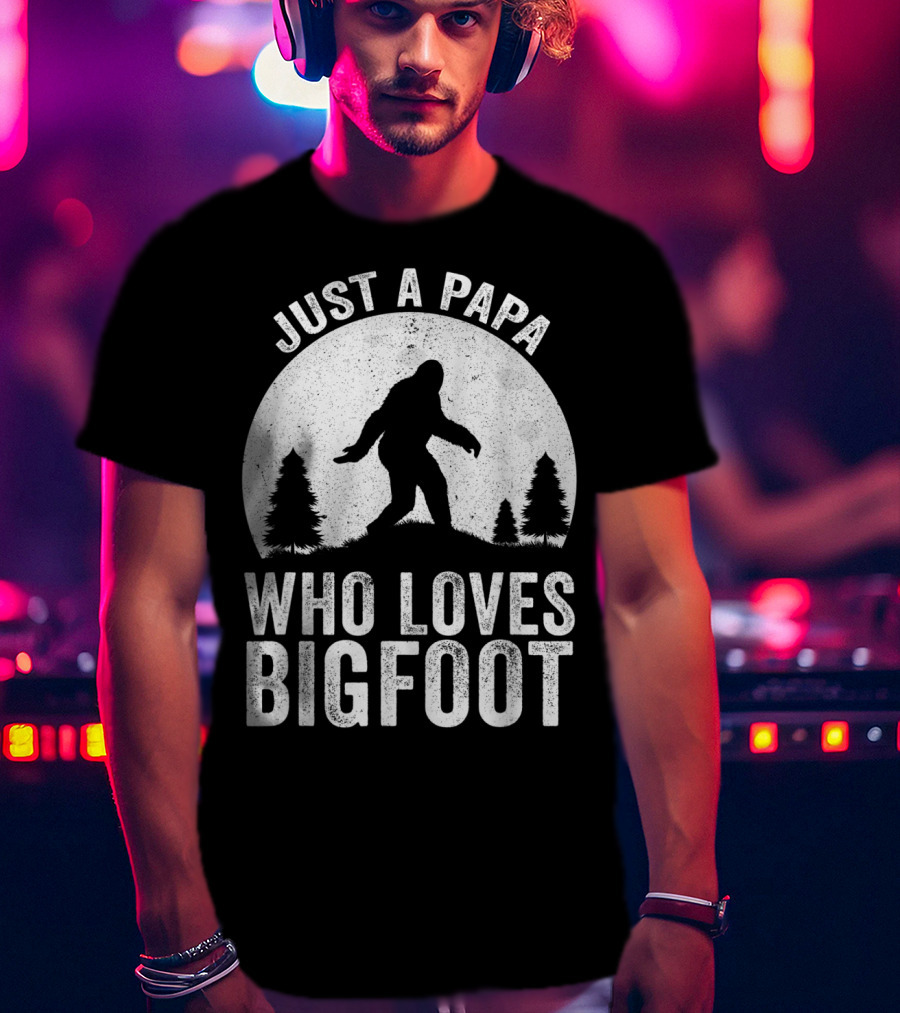 Just A Papa Who Loves Bigfoot T-Shirt